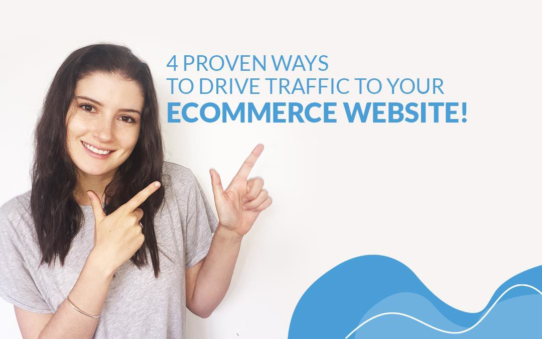 4 Proven Ways To Drive Traffic to Your Ecommerce Website!